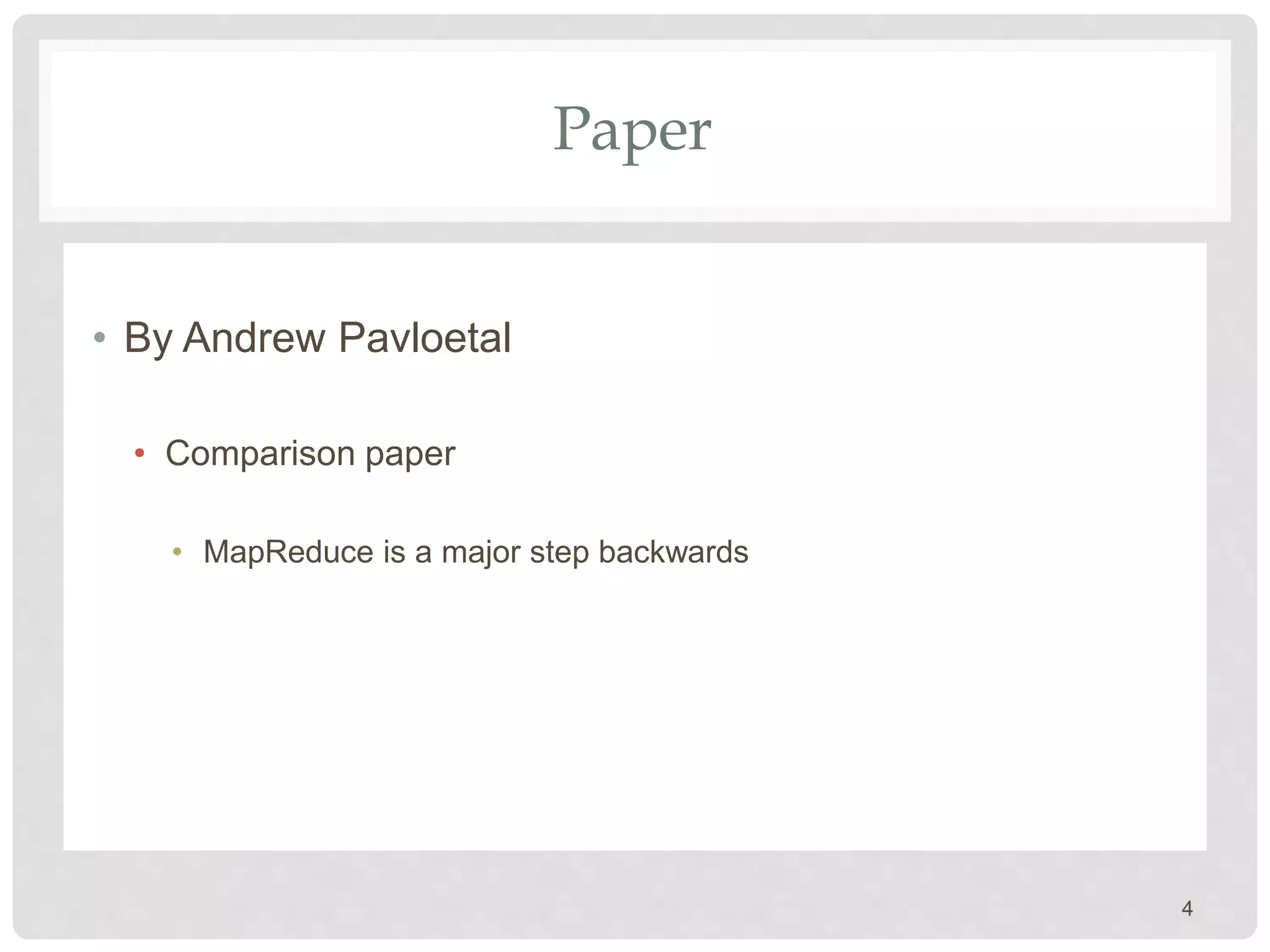 Paper
• By Andrew Pavloetal
• Comparison paper
• MapReduce is a major step backwards
4
 