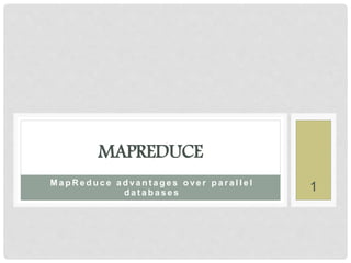 M a p R e d u c e a d va n t a g e s o ve r p a r a l l e l
d a t a b a s e s
MAPREDUCE
1
 
