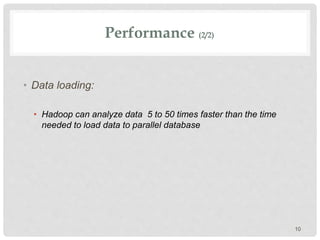 Performance (2/2)
• Data loading:
• Hadoop can analyze data 5 to 50 times faster than the time
needed to load data to parallel database
10
 