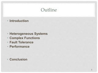 Outline
• Introduction
• Heterogeneous Systems
• Complex Functions
• Fault Tolerance
• Performance
• Conclusion
2
 