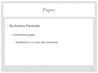 Paper
• By Andrew Pavloetal
• Comparison paper
• MapReduce is a major step backwards
4
 