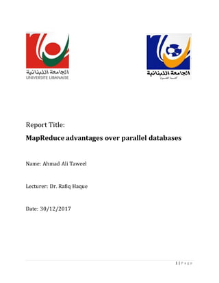 1 | P a g e
Report Title:
MapReduce advantages over parallel databases
Name: Ahmad Ali Taweel
Lecturer: Dr. Rafiq Haque
Date: 30/12/2017
 