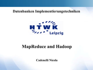MapReduce and Hadoop
Cadenelli Nicola
Datenbanken Implementierungstechniken
 