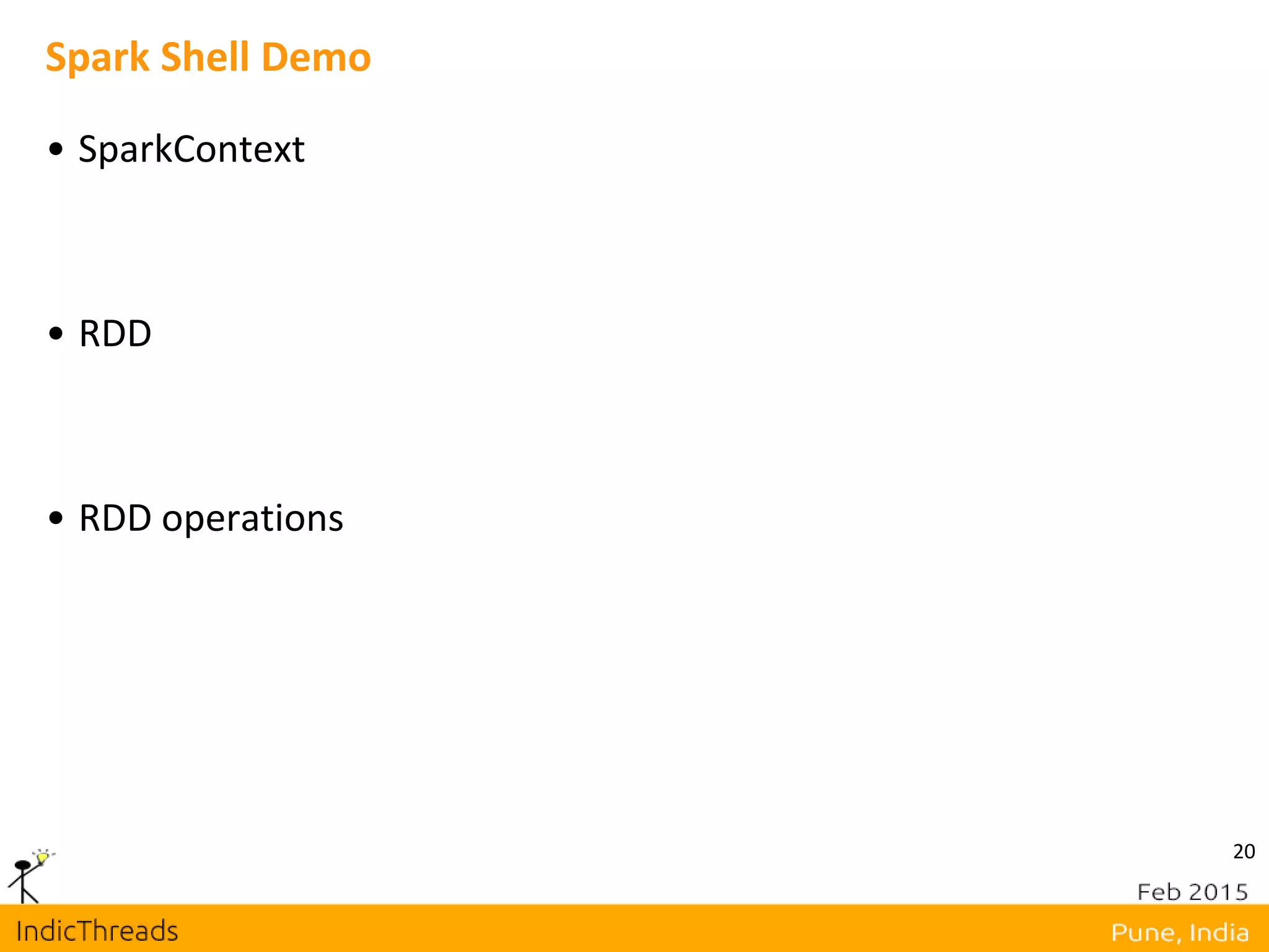 20
Spark Shell Demo
• SparkContext
• RDD
• RDD operations
 