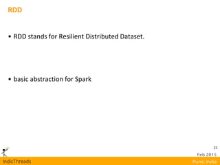 21
RDD
• RDD stands for Resilient Distributed Dataset.
• basic abstraction for Spark
 