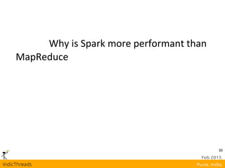 30
Why is Spark more performant than
MapReduce
 