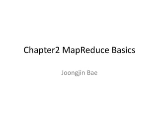 Chapter2 MapReduce Basics

        Joongjin Bae
 
