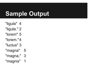 Sample Output
"ligula" 4
"ligula." 2
"lorem" 5
"lorem." 4
"luctus" 3
"magna" 5
"magna," 3
"magnis" 1

 
