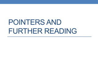 POINTERS AND
FURTHER READING
 