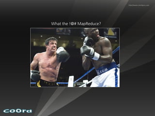 http://www.coordguru.com




What the !@# MapReduce?
 