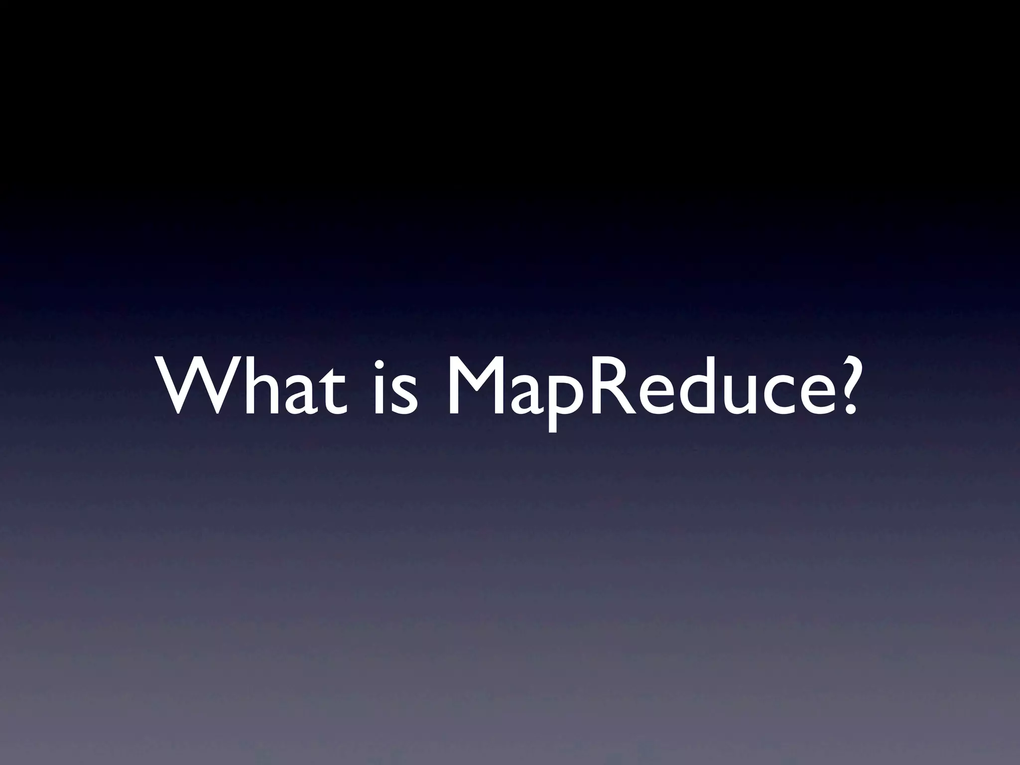 What is MapReduce?
 