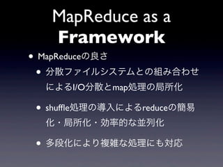 MapReduce as a
  Framework
? MapReduce
 ? ɢե륷ƥȤνMߺϤ碌
  ˤI/OɢmapIξ

? shuf?eIΌˤreduceκ
  ??ʵĤʁKл

? λˤ}jʄIˤ⌝
 