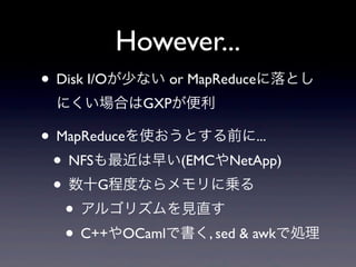 However...
? Disk I/O٤ʤ or MapReduceȤ
 ˤϤGXP

? MapReduceʹȤǰ...
 ? NFS礤(EMCNetApp)
 ? ʮG̶Ȥʤˁ\
   ? 르ꥺҊֱ
   ? C++OCamlǕ, sed & awkǄI
 