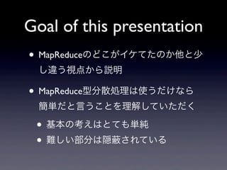 Goal of this presentation
? MapReduceΤɤƤΤ
  `ҕ㤫h

? MapReduceͷɢIʹʤ
  gԤȤ⤷Ƥ

 ? οϤȤƤg
 ? y֤L Ƥ
 