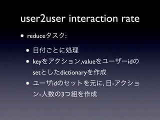 user2user interaction rate
? reduce:
 ? ոȤ˄I
 ? key򥢥,value``id
  setȤdictionary
 ? `idΥåȤԪ, -
  -3ĽM
 