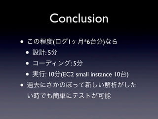 Conclusion
? γ̶(1*6̨)ʤ
 ? OӋ: 5
 ? `ǥ: 5
 ? g: 10(EC2 small instance 10̨)
? ^ȥˤΤܤä¤
  rǤ⺆g˥ƥȤ
 