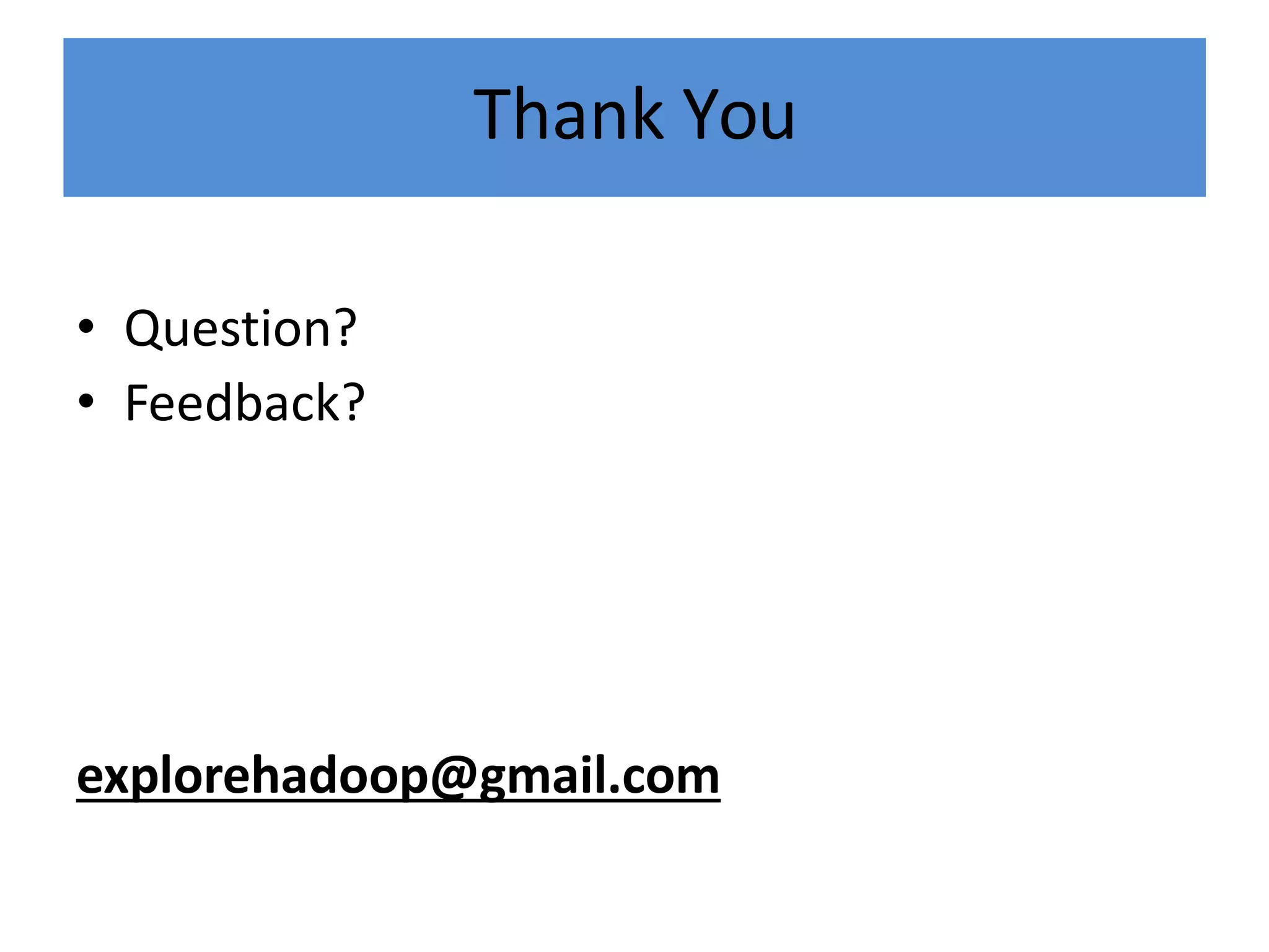 Thank You
• Question?
• Feedback?
explorehadoop@gmail.com
 