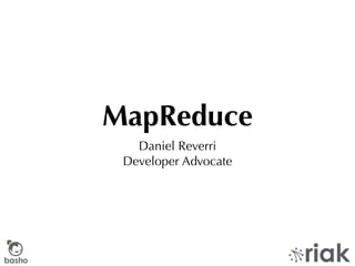 MapReduce
           Daniel Reverri
         Developer Advocate




basho
 