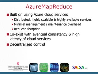 AzureMapReduce<br />Built on using Azure cloud services<br />Distributed, highly scalable & highly available services<br /...