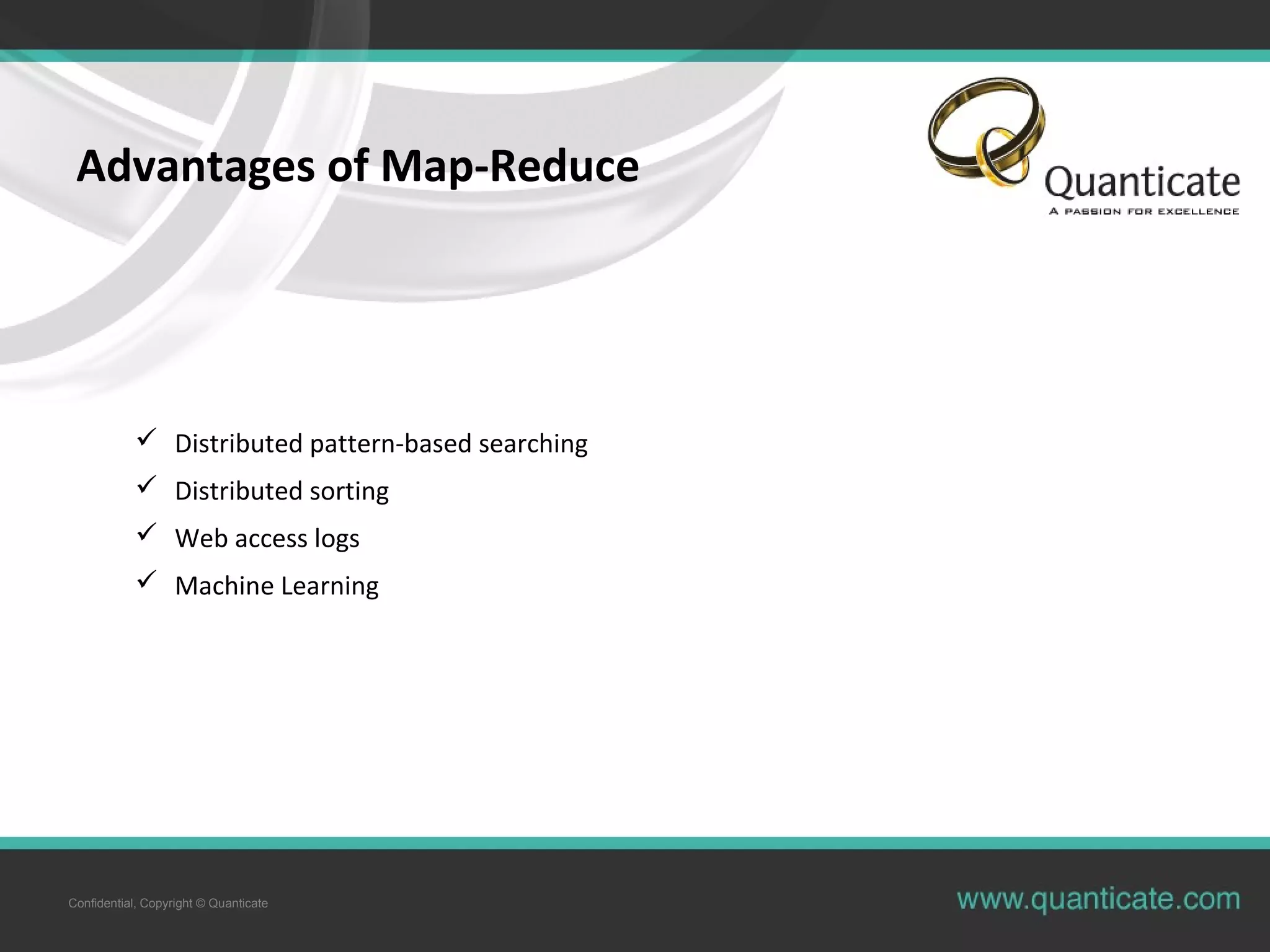 Confidential, Copyright © Quanticate Advantages of Map-Reduce  Distributed pattern-based searching  Distributed sorting  Web access logs  Machine Learning 