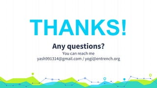 THANKS!
Any questions?
You can reach me
yash991314@gmail.com / yogi@entrench.org
 