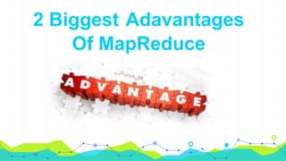 2 Biggest Adavantages
Of MapReduce
 