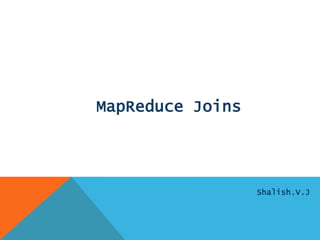 MapReduce Joins

Shalish.V.J

 