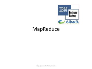 MapReduce
http://www.allsoftsolutions.in
 