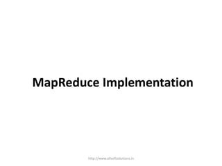 MapReduce Implementation
http://www.allsoftsolutions.in
 