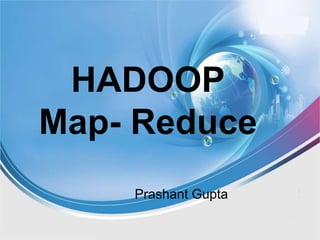 HADOOP
Map- Reduce
Prashant Gupta
 