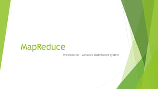MapReduce
Presentation – Advance Distributed system
 