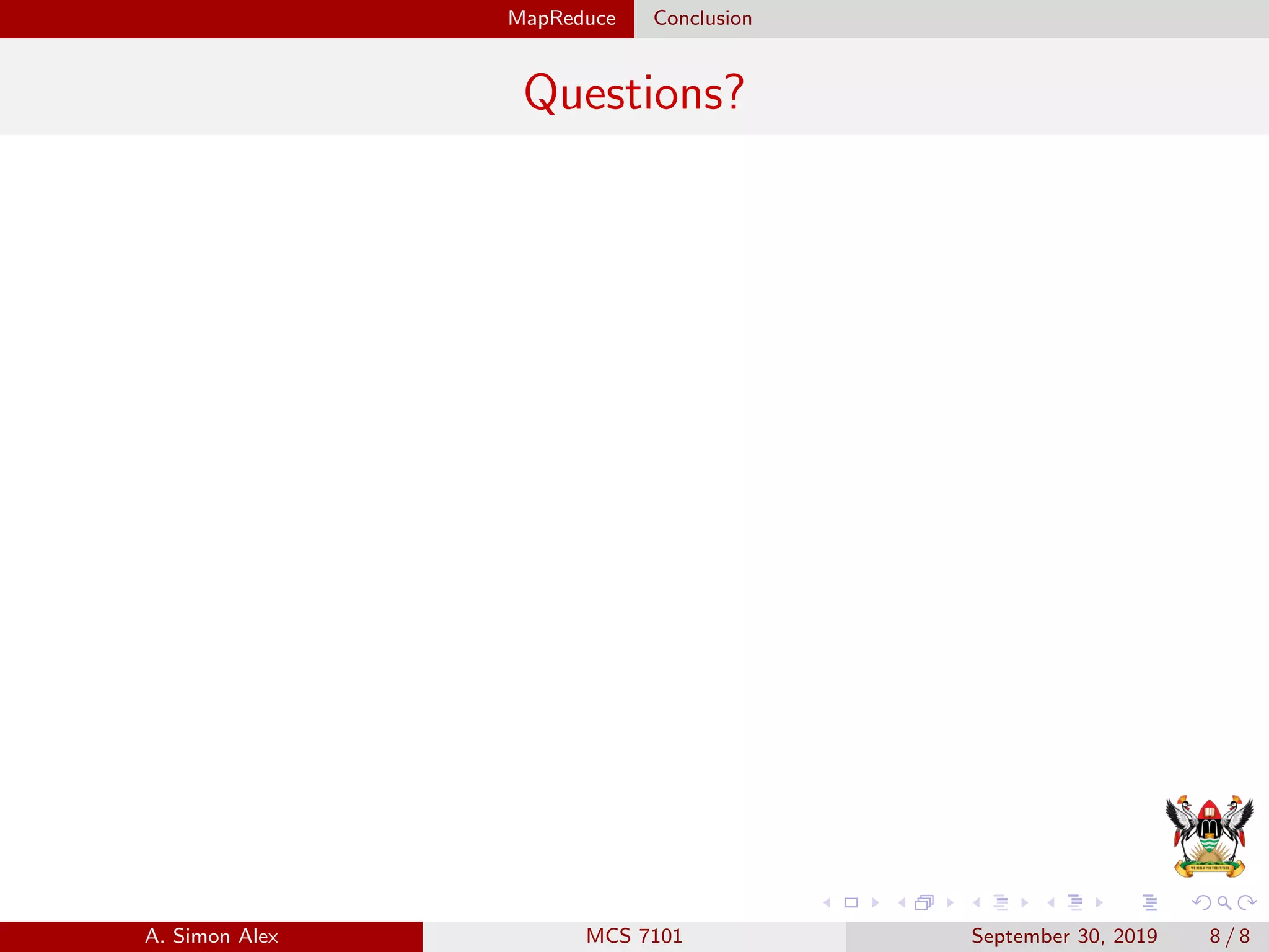 MapReduce Conclusion
Questions?
A. Simon Alex MCS 7101 September 30, 2019 8 / 8
 