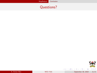 MapReduce Conclusion
Questions?
A. Simon Alex MCS 7101 September 30, 2019 8 / 8
 