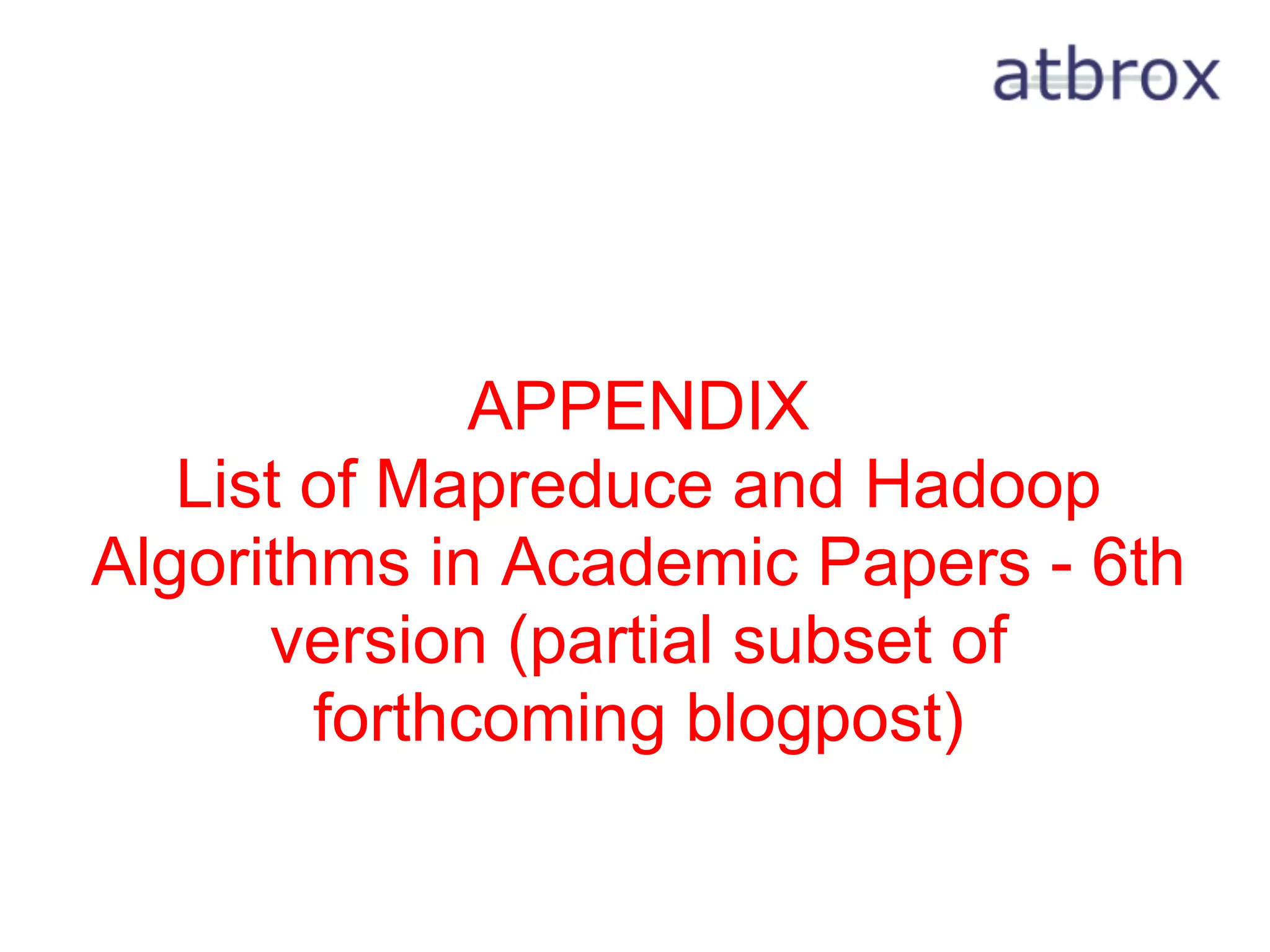 APPENDIX
   List of Mapreduce and Hadoop
Algorithms in Academic Papers - 6th
      version (partial subset of
        forthcoming blogpost)
 