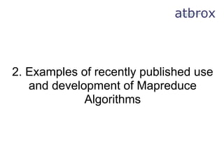2. Examples of recently published use
   and development of Mapreduce
             Algorithms
 
