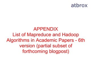 APPENDIX
   List of Mapreduce and Hadoop
Algorithms in Academic Papers - 6th
      version (partial subset of
        forthcoming blogpost)
 