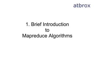 1. Brief Introduction
           to
Mapreduce Algorithms
 