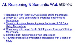 AI: Reasoning & Semantic Web

1. Reasoning with Fuzzy-cL+Ontologies Using Mapreduce
2. WebPIE: A Web-scale parallel infere...