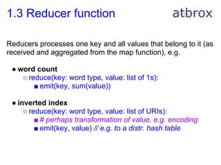 1.3 Reducer function

Reducers processes one key and all values that belong to it (as
received and aggregated from the map...
