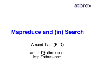   Mapreduce and (in) Search Amund Tveit (PhD) [email_address] http://atbrox.com 