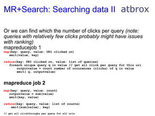MR+Search: Searching data II <ul><li>Or we can find which the number of clicks per query  (note: queries with relatively f...