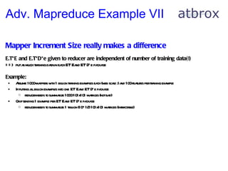 Adv. Mapreduce Example VII <ul><li>Mapper Increment Size really makes a difference </li></ul><ul><li>E.T*E and E.T*D*e giv...