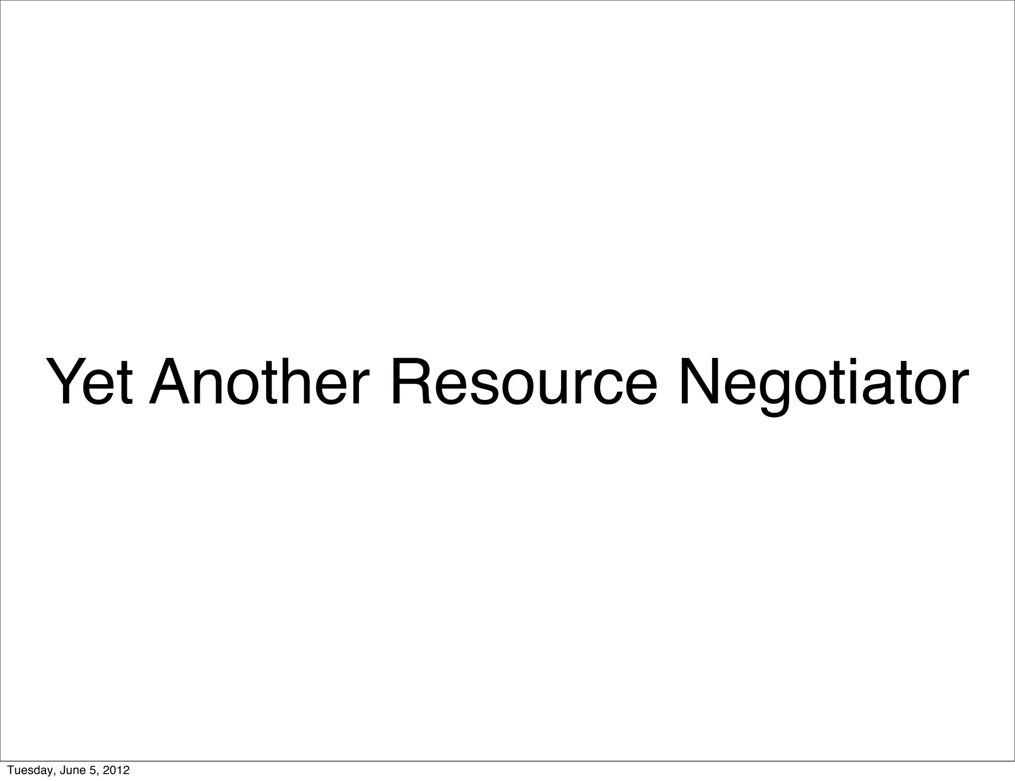 Yet Another Resource Negotiator




Tuesday, June 5, 2012
 