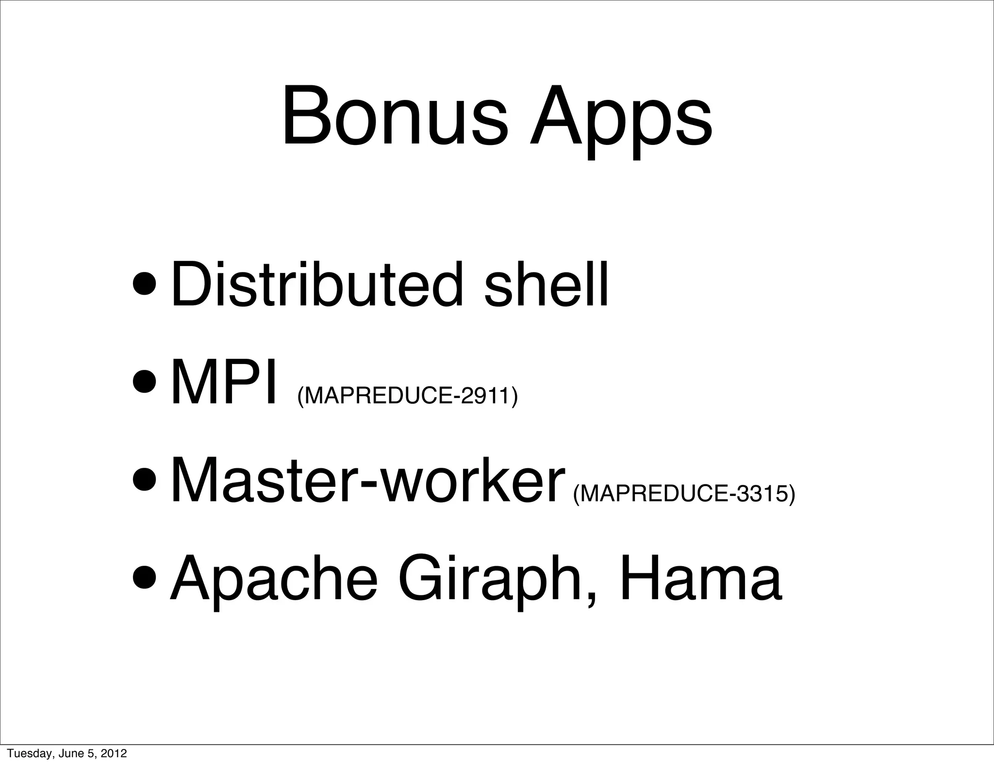 Bonus Apps

                    •   Distributed shell
                    • MPI   (MAPREDUCE-2911)



                    • Master-worker            (MAPREDUCE-3315)



                    • Apache Giraph, Hama

Tuesday, June 5, 2012
 