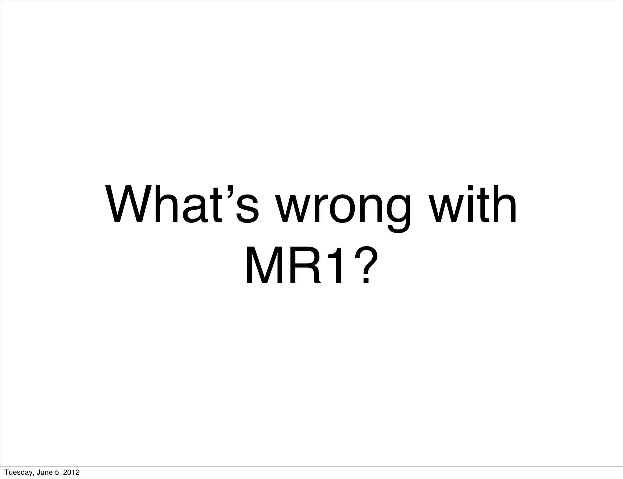 Whatʼs wrong with
                             MR1?


Tuesday, June 5, 2012
 