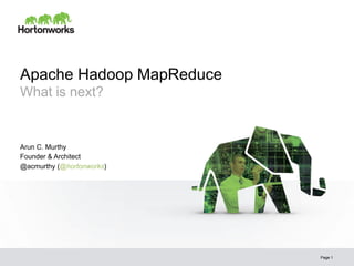 Apache Hadoop MapReduce
What is next?


Arun C. Murthy
Founder & Architect
@acmurthy (@hortonworks)




                           Page 1
 
