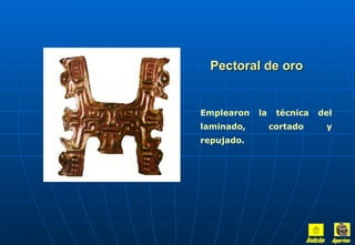 Pectoral de oro Emplearon la técnica del laminado, cortado y repujado.   Inicio Aportes 