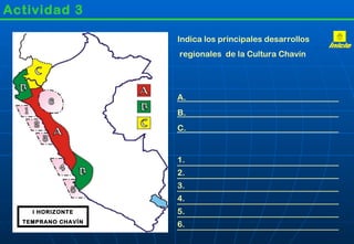 Actividad 3 I HORIZONTE TEMPRANO CHAVÍN Indica los principales desarrollos  regionales  de la Cultura Chavín A. B. C. 1. 2. 3. 4. 5. 6. Inicio 