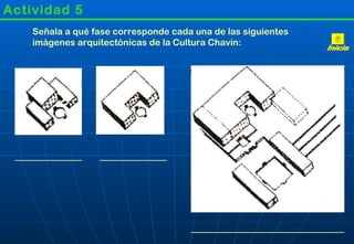 Actividad 5 Señala a qué fase corresponde cada una de las siguientes imágenes arquitectónicas de la Cultura Chavín: Inicio 