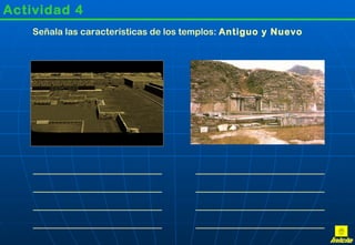 Actividad 4
    Señala las características de los templos: Antiguo y Nuevo
 
